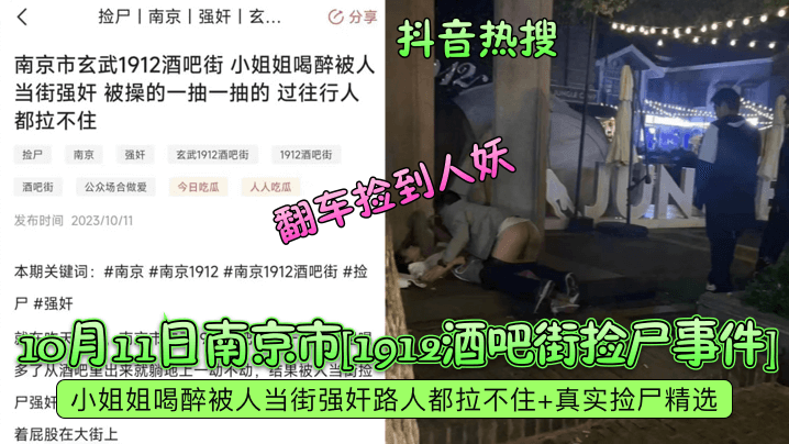 抖音热搜10月11日南京市1912酒吧街捡尸事件.小姐姐喝醉被人当街强奸路人都拉不住真实捡尸精选翻车捡到人妖