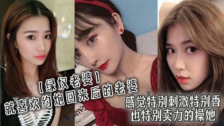 绿奴老婆就喜欢约炮回来后的老婆感觉特别刺激特别香.也特别卖力的操她